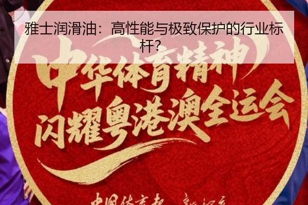 雅士润滑油：高性能与极致保护的行业标杆？